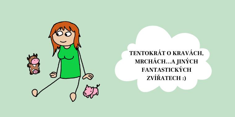 Tentokrát o kravách, potvorách, megerách a mrchách...a jiných fantastických zvířatech :)