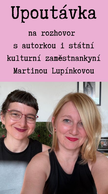 Teaser rozhovoru s autorkou a státní kulturní zaměstnankyní Martinou Lupínkovou [celý rozhovor najdete v Aféře s knihou 25]